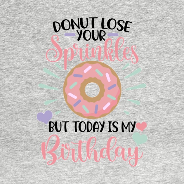 Donut lose your sprinkles todays my birthday by Karley’s Custom Creations